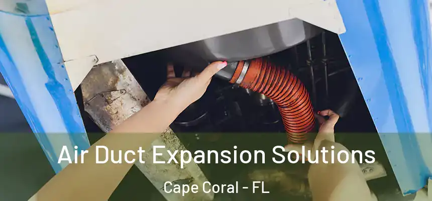 Air Duct Expansion Solutions Cape Coral - FL