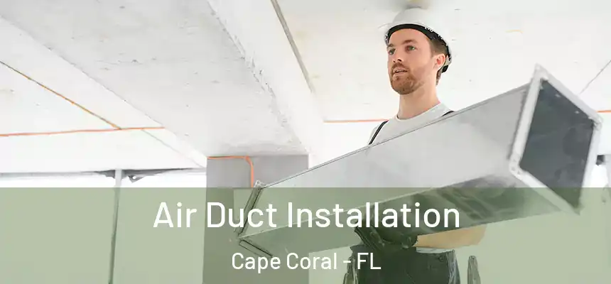 Air Duct Installation Cape Coral - FL
