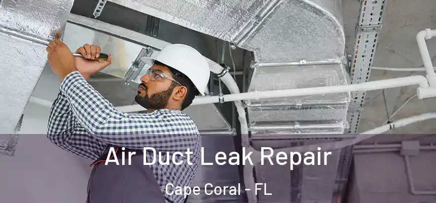 Air Duct Leak Repair Cape Coral - FL