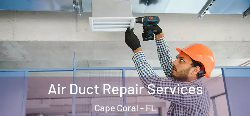 Air Duct Repair Services Cape Coral - FL