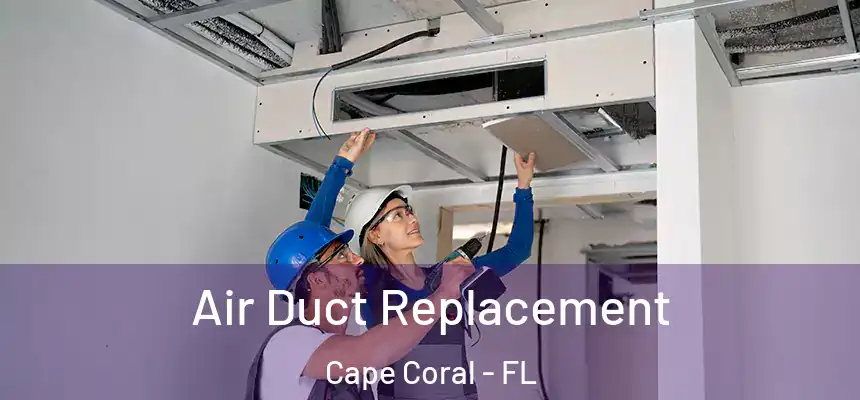 Air Duct Replacement Cape Coral - FL