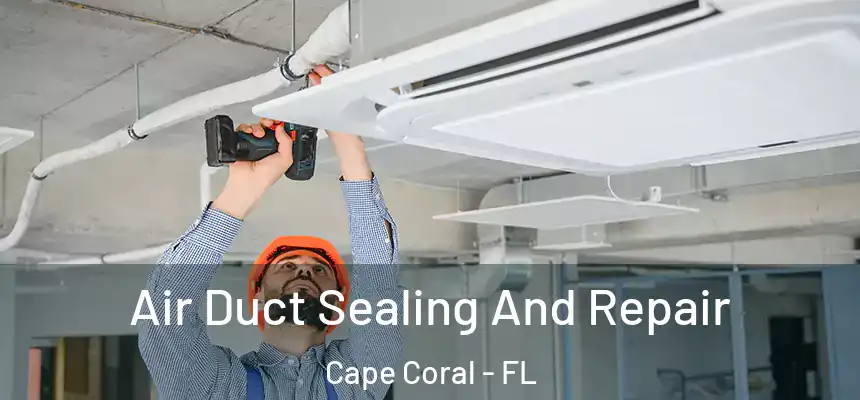 Air Duct Sealing And Repair Cape Coral - FL