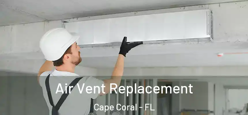 Air Vent Replacement Cape Coral - FL