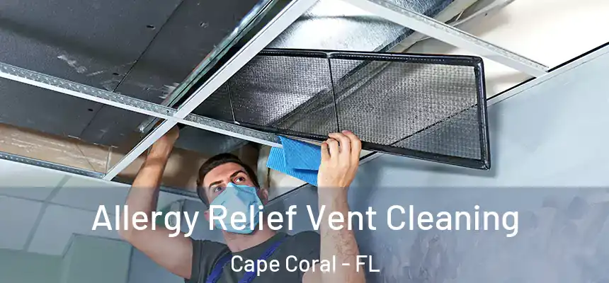 Allergy Relief Vent Cleaning Cape Coral - FL