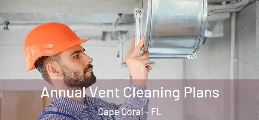 Annual Vent Cleaning Plans Cape Coral - FL