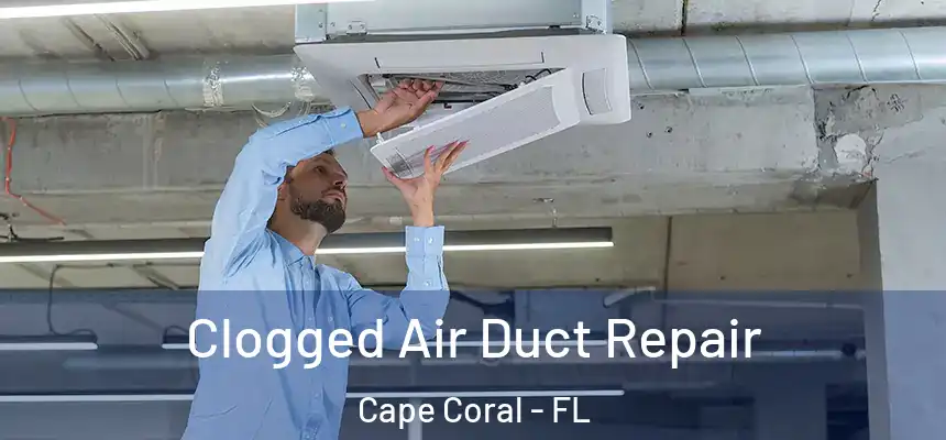 Clogged Air Duct Repair Cape Coral - FL