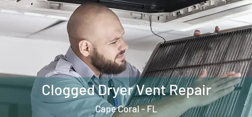 Clogged Dryer Vent Repair Cape Coral - FL