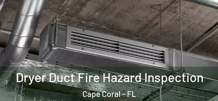 Dryer Duct Fire Hazard Inspection Cape Coral - FL