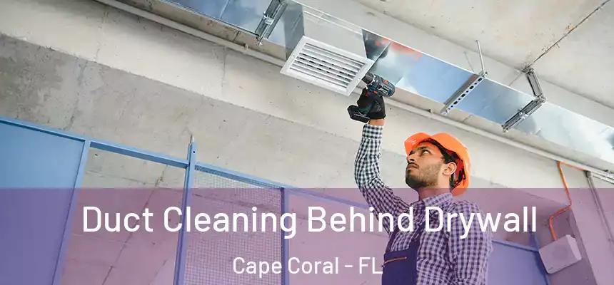 Duct Cleaning Behind Drywall Cape Coral - FL