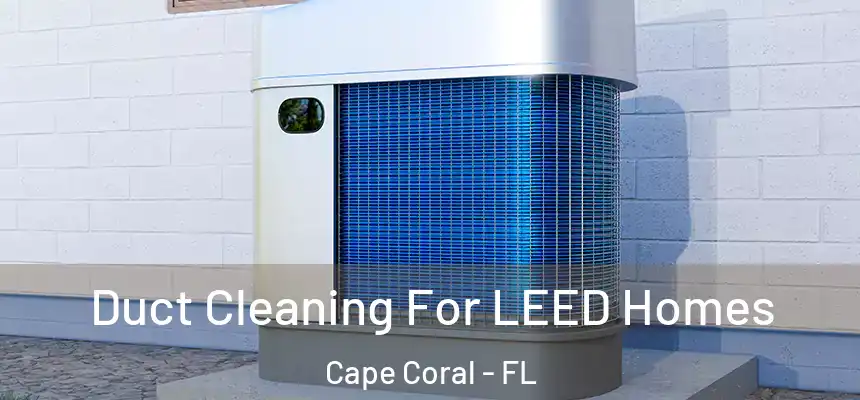 Duct Cleaning For LEED Homes Cape Coral - FL