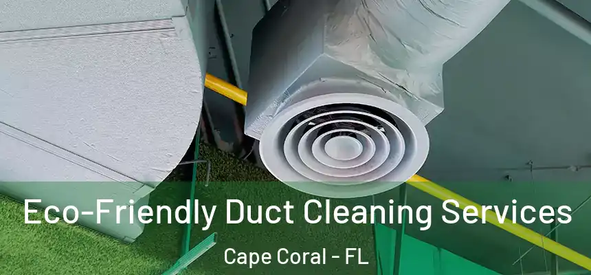 Eco-Friendly Duct Cleaning Services Cape Coral - FL