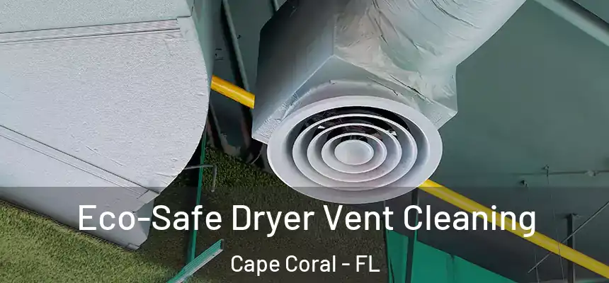 Eco-Safe Dryer Vent Cleaning Cape Coral - FL