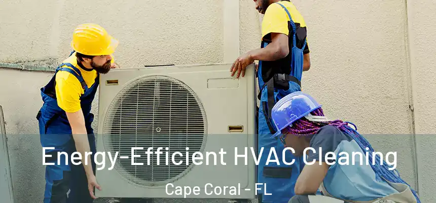 Energy-Efficient HVAC Cleaning Cape Coral - FL