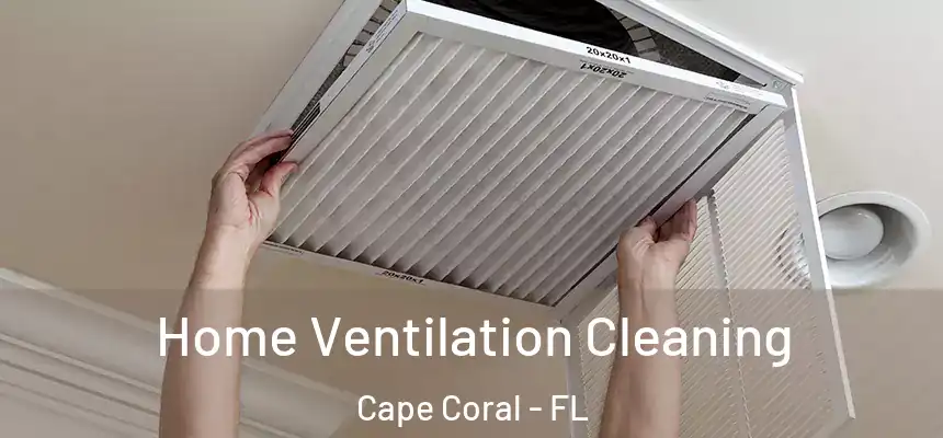 Home Ventilation Cleaning Cape Coral - FL