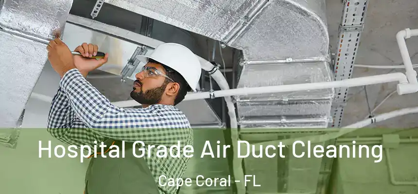 Hospital Grade Air Duct Cleaning Cape Coral - FL