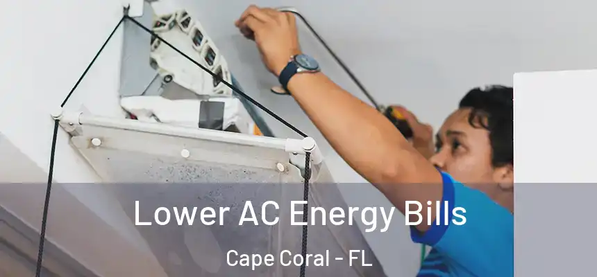 Lower AC Energy Bills Cape Coral - FL