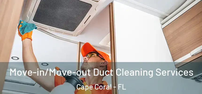 Move-in/Move-out Duct Cleaning Services Cape Coral - FL