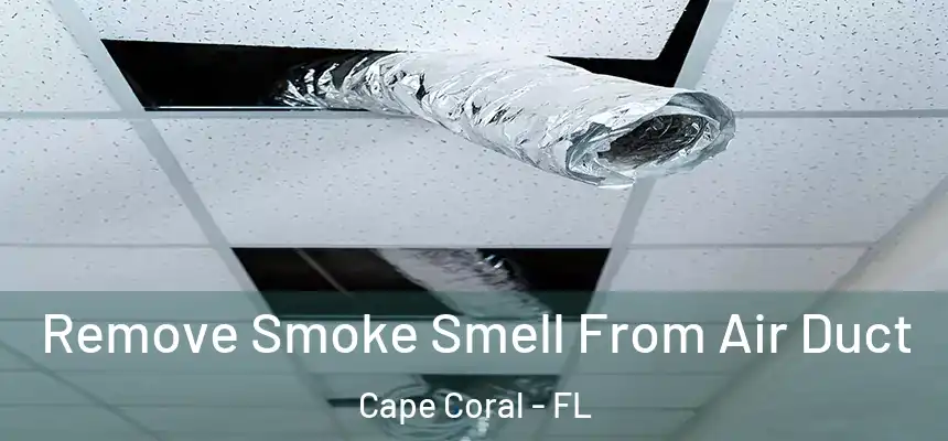 Remove Smoke Smell From Air Duct Cape Coral - FL