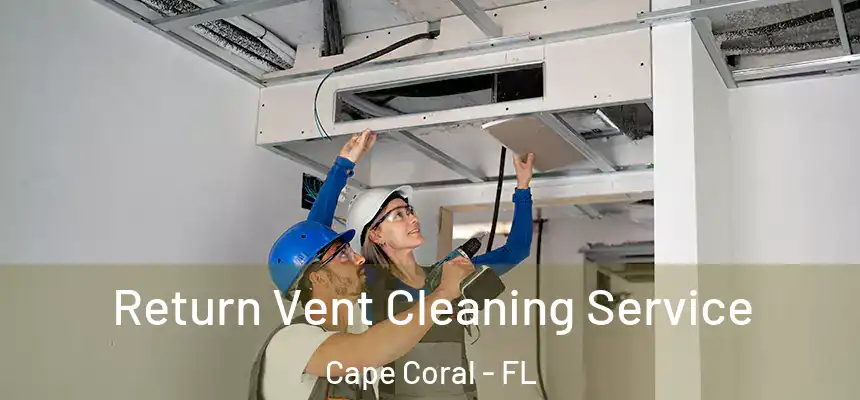 Return Vent Cleaning Service Cape Coral - FL