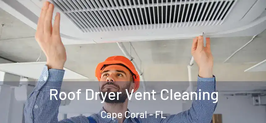 Roof Dryer Vent Cleaning Cape Coral - FL