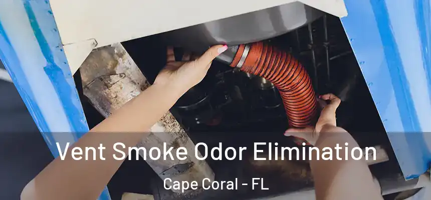 Vent Smoke Odor Elimination Cape Coral - FL