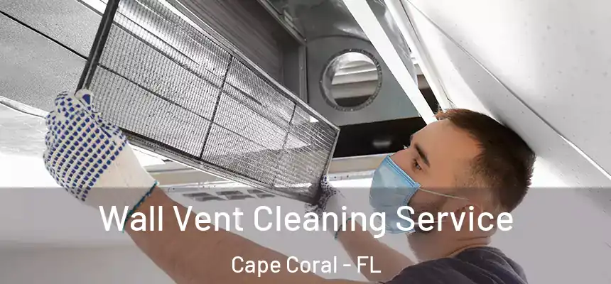 Wall Vent Cleaning Service Cape Coral - FL