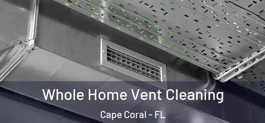 Whole Home Vent Cleaning Cape Coral - FL